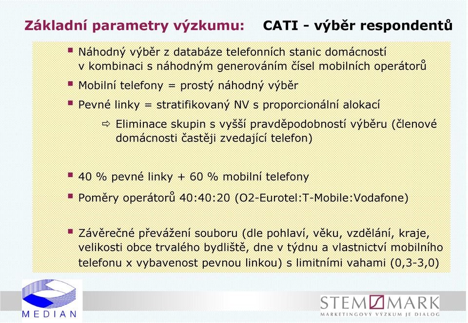 domácnosti častěji zvedající telefon) 40 % pevné linky + 60 % mobilní telefony Poměry operátorů 40:40:20 (O2-Eurotel:T-Mobile:Vodafone) Závěrečné převážení souboru
