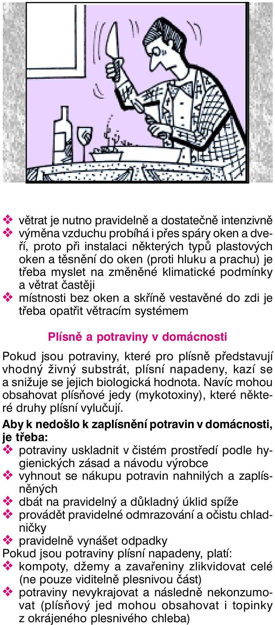 které pro plísně představují vhodný živný substrát, plísní napadeny, kazí se a snižuje se jejich biologická hodnota.