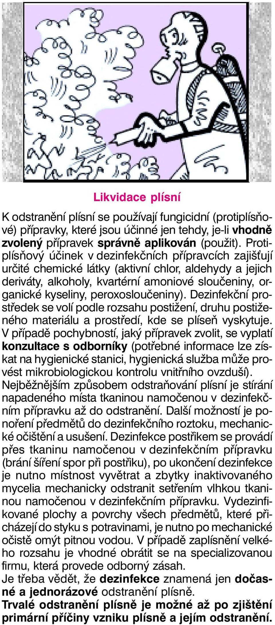 peroxosloučeniny). Dezinfekční prostředek se volí podle rozsahu postižení, druhu postiženého materiálu a prostředí, kde se plíseň vyskytuje.