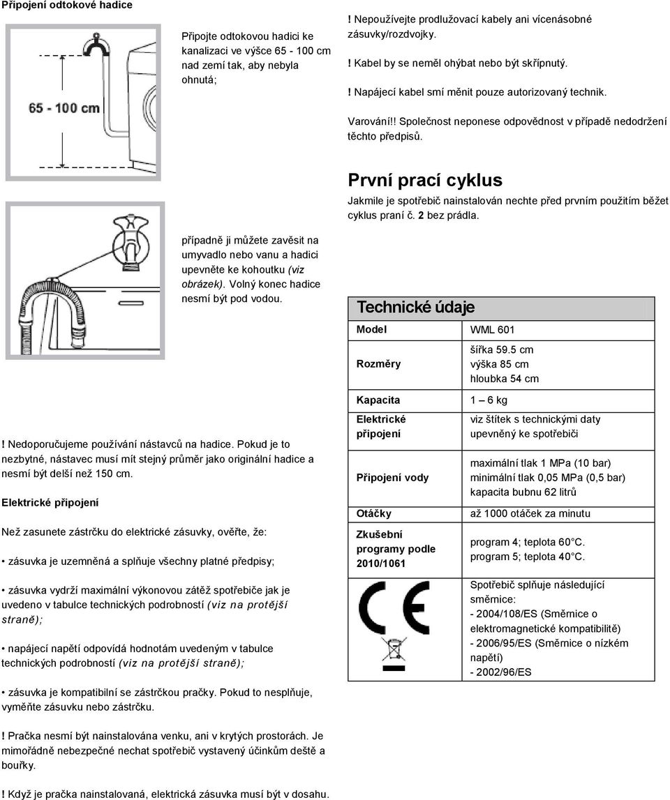 První prací cyklus Jakmile je spotřebič nainstalován nechte před prvním použitím běžet cyklus praní č. 2 bez prádla.