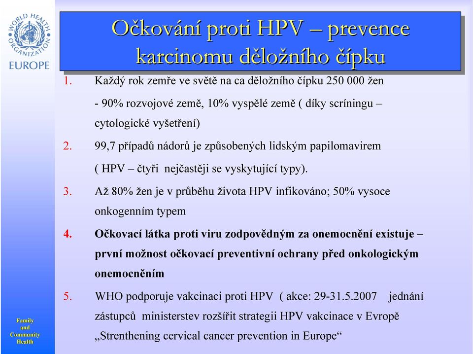 99,7 případů nádorů je způsobených lidským papilomavirem ( HPV čtyři nejčastěji se vyskytující typy). 3.