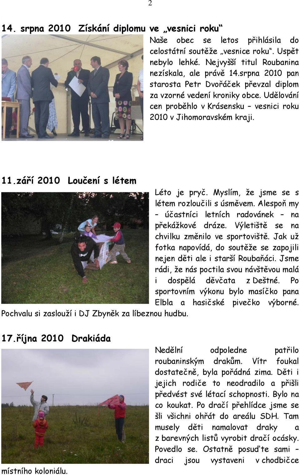 září 2010 Loučení s létem Léto je pryč. Myslím, že jsme se s létem rozloučili s úsměvem. Alespoň my účastníci letních radovánek na překážkové dráze. Výletiště se na chvilku změnilo ve sportoviště.