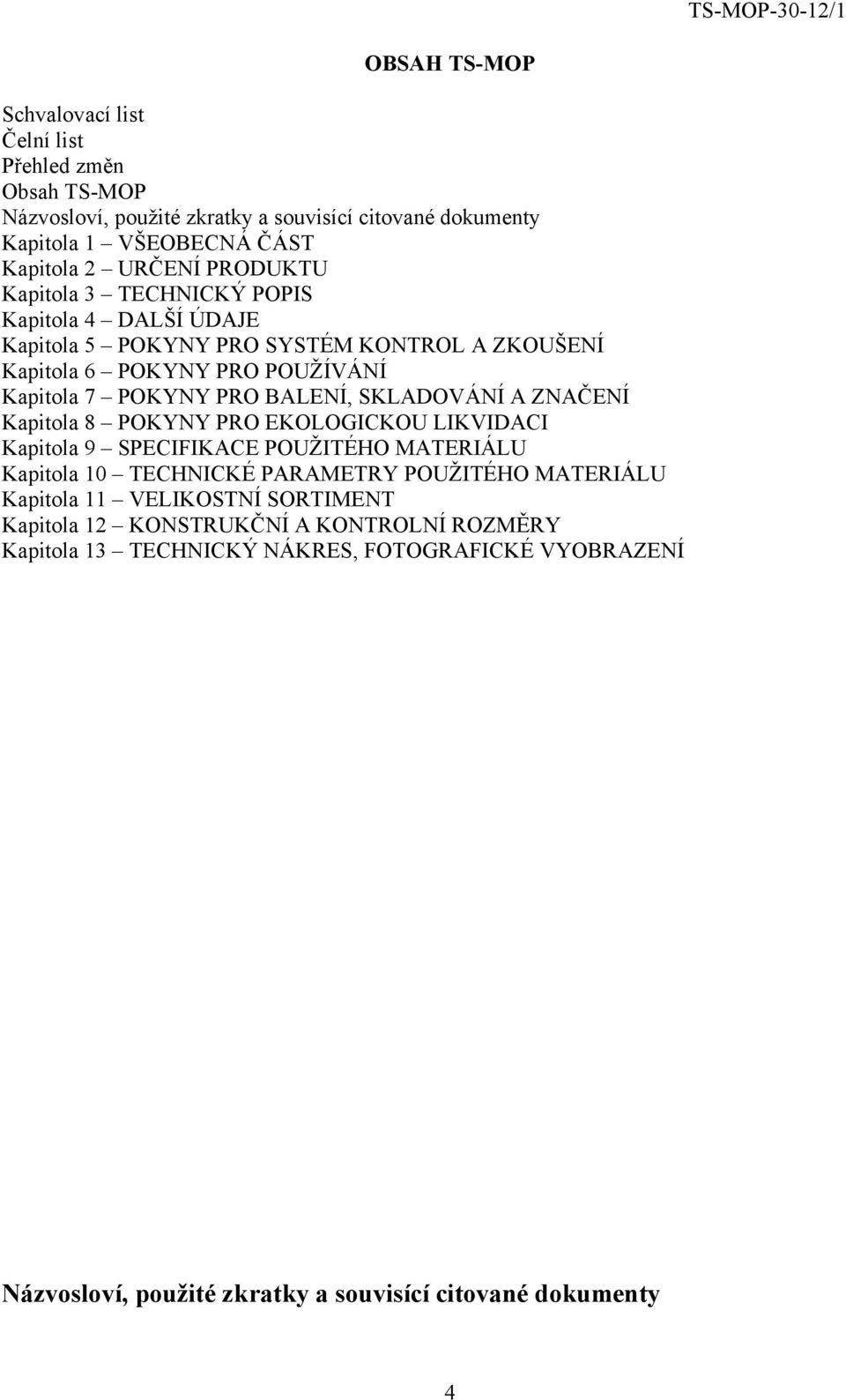 SKLADOVÁNÍ A ZNAČENÍ Kapitola 8 POKYNY PRO EKOLOGICKOU LIKVIDACI Kapitola 9 SPECIFIKACE POUŽITÉHO MATERIÁLU Kapitola 10 TECHNICKÉ PARAMETRY POUŽITÉHO MATERIÁLU Kapitola 11