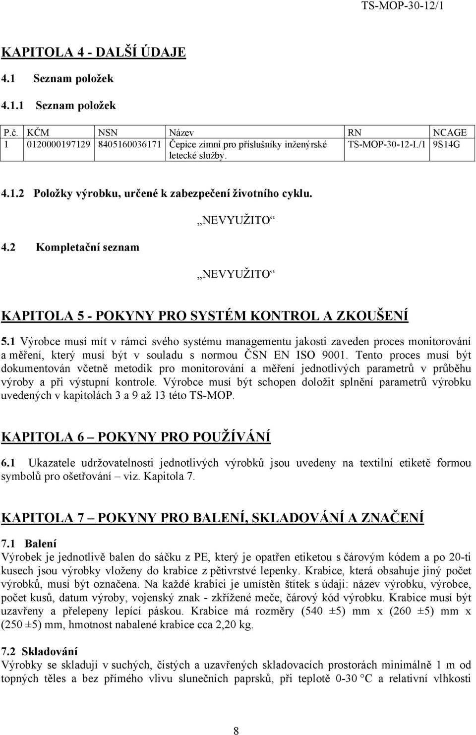 1 Výrobce musí mít v rámci svého systému managementu jakosti zaveden proces monitorování a měření, který musí být v souladu s normou ČSN EN ISO 9001.