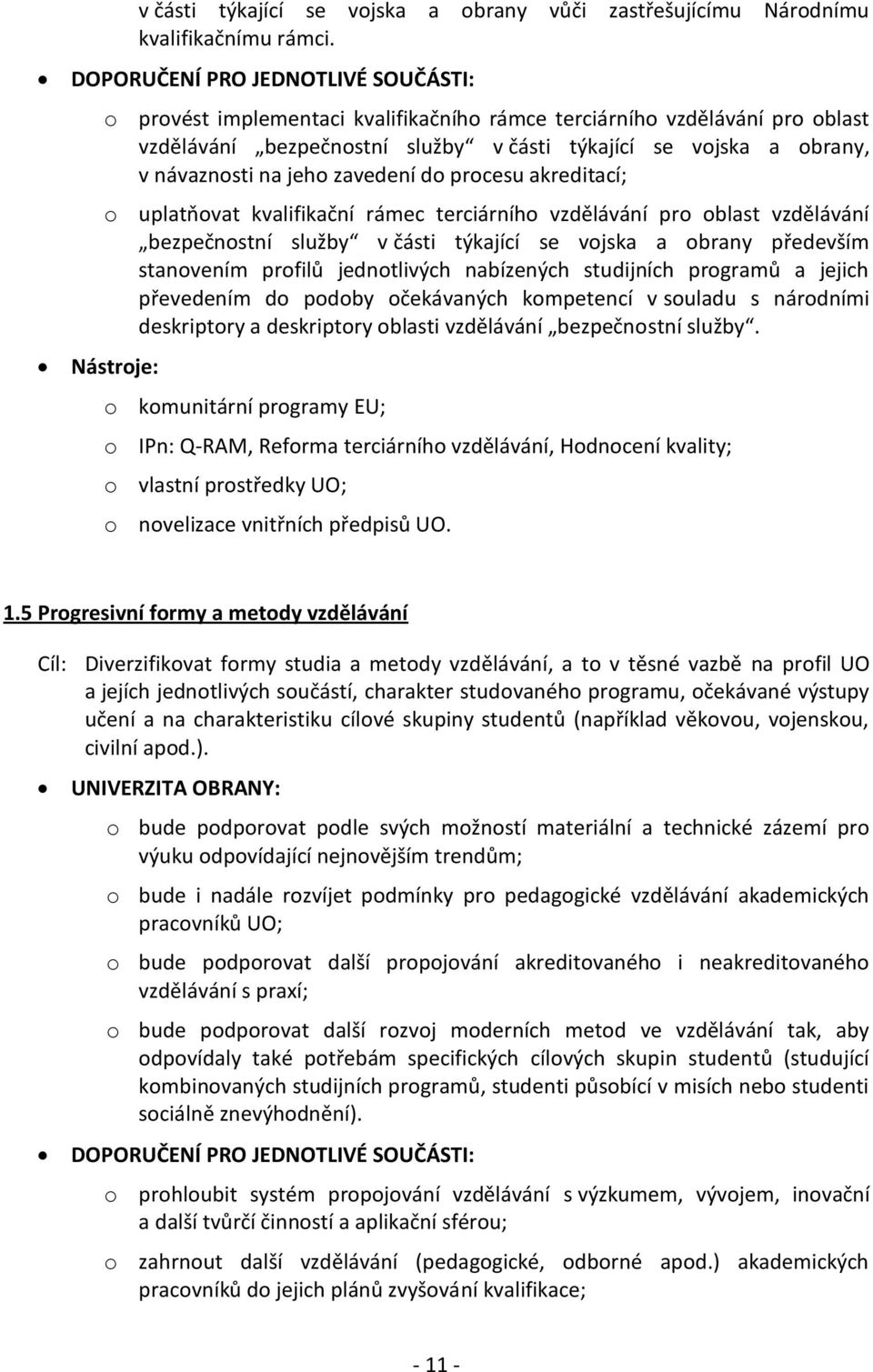 o uplatňovat kvalifikační rámec terciárního vzdělávání pro oblast vzdělávání bezpečnostní služby v části týkající se vojska a obrany především stanovením profilů jednotlivých nabízených studijních