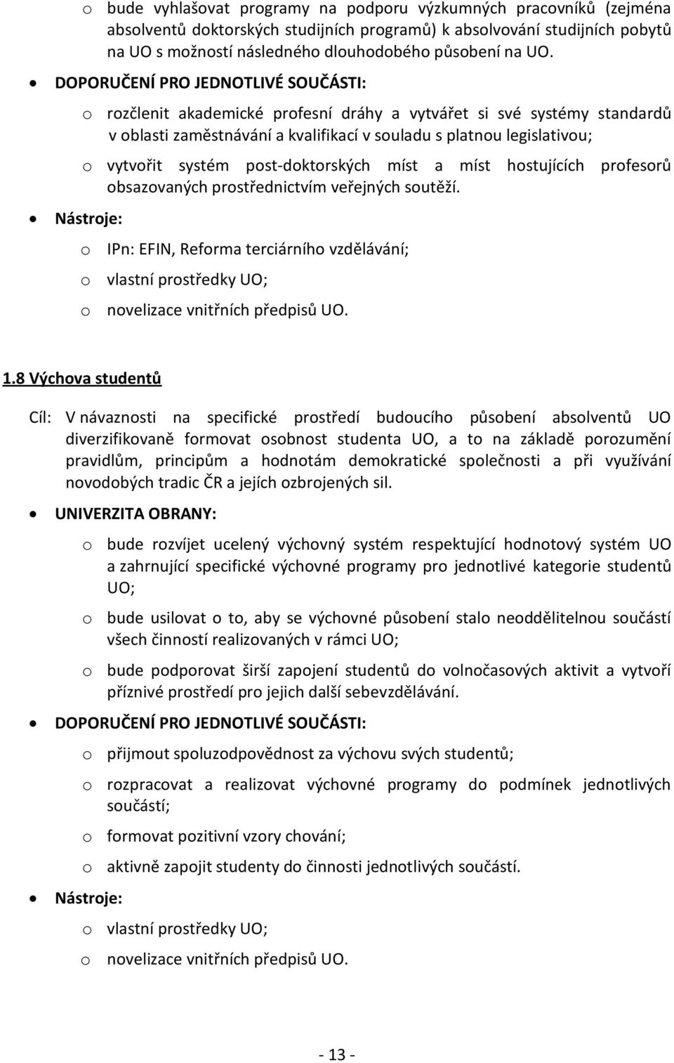 hostujících profesorů obsazovaných prostřednictvím veřejných soutěží. o IPn: EFIN, Reforma terciárního vzdělávání; o vlastní prostředky UO; 1.