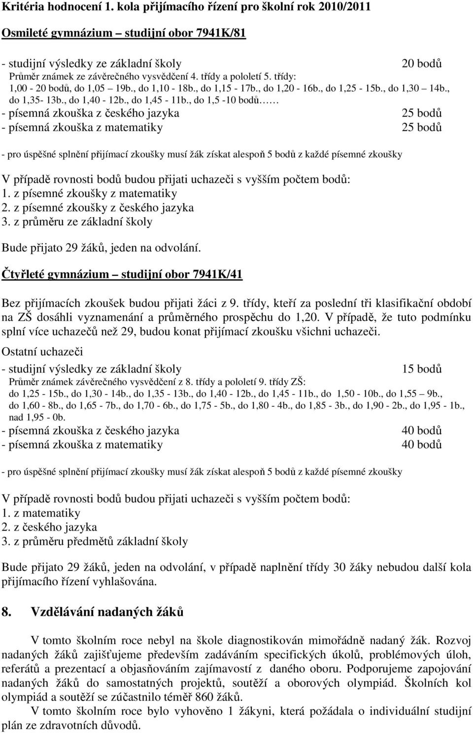 třídy: 1,00-20 bodů, do 1,05 19b., do 1,10-18b., do 1,15-17b., do 1,20-16b., do 1,25-15b., do 1,30 14b., do 1,35-13b., do 1,40-12b., do 1,45-11b.