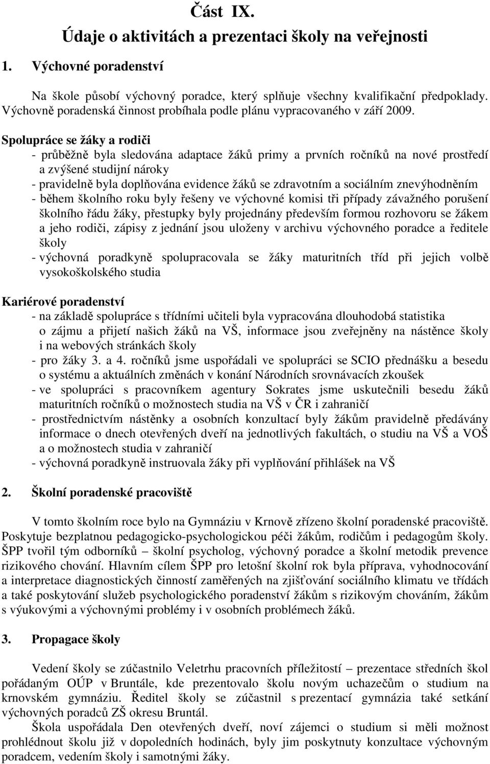 Spolupráce se žáky a rodiči - průběžně byla sledována adaptace žáků primy a prvních ročníků na nové prostředí a zvýšené studijní nároky - pravidelně byla doplňována evidence žáků se zdravotním a