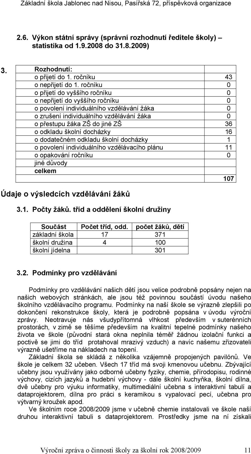 odkladu školní docházky 16 o dodatečném odkladu školní docházky 1 o povolení individuálního vzdělávacího plánu 11 o opakování ročníku 0 jiné důvody celkem 107 Údaje o výsledcích vzdělávání žáků 3.1. Počty žáků.