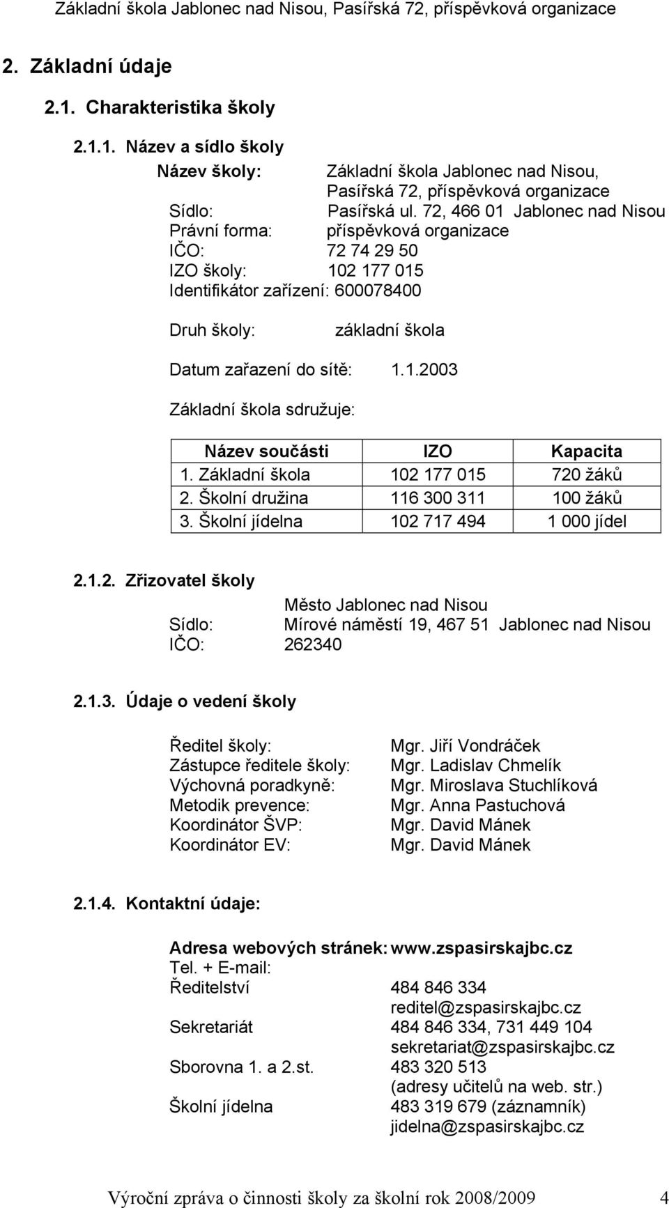 1. Název a sídlo školy Název školy: Sídlo: Právní forma: IČO: 72 74 29 50 IZO školy: 102 177 015 Identifikátor zařízení: 600078400 Základní škola Jablonec nad Nisou, Pasířská 72, příspěvková