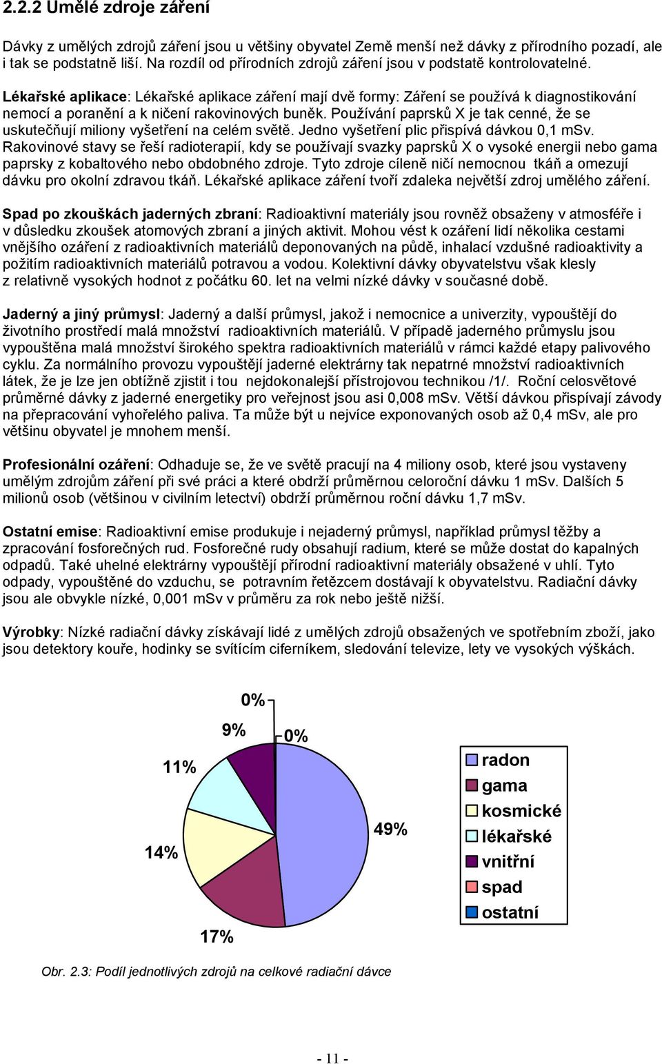 Lékařské aplikace: Lékařské aplikace záření mají dvě formy: Záření se používá k diagnostikování nemocí a poranění a k ničení rakovinových buněk.