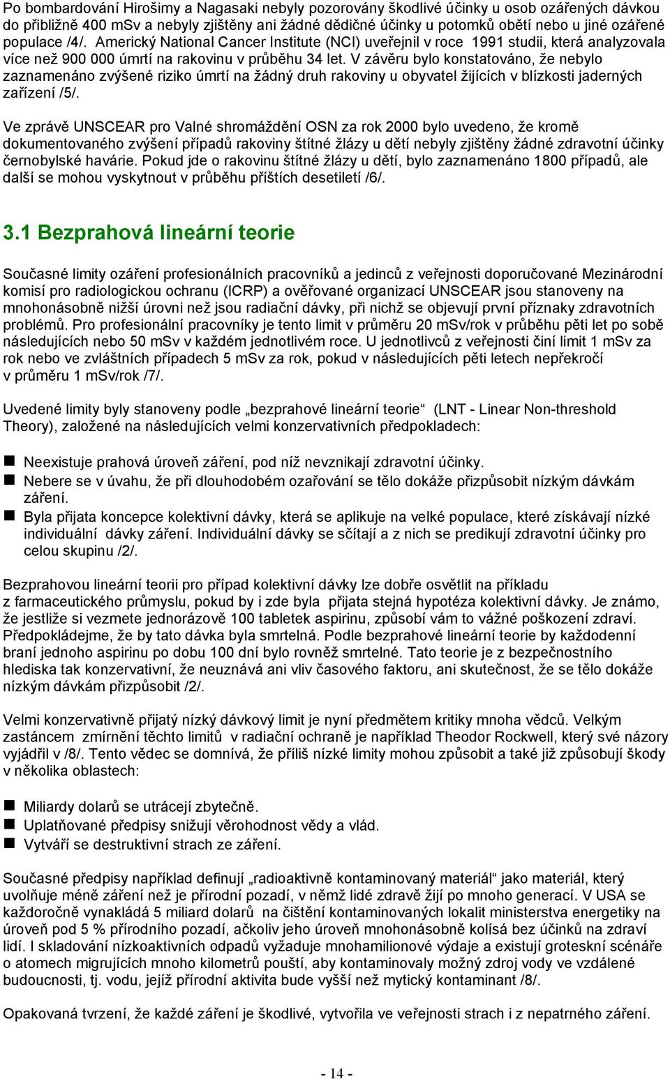 V závěru bylo konstatováno, že nebylo zaznamenáno zvýšené riziko úmrtí na žádný druh rakoviny u obyvatel žijících v blízkosti jaderných zařízení /5/.