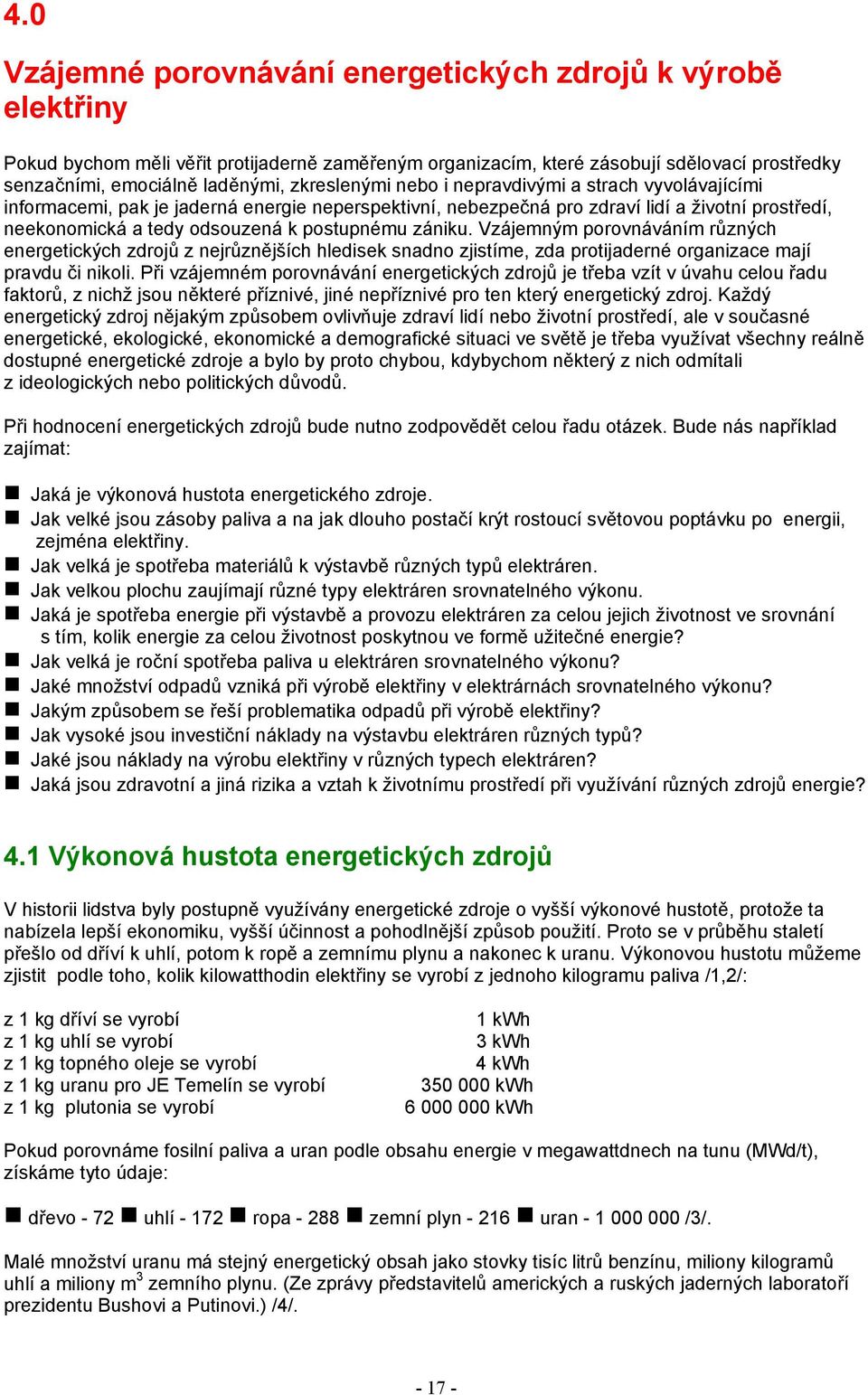 zániku. Vzájemným porovnáváním různých energetických zdrojů z nejrůznějších hledisek snadno zjistíme, zda protijaderné organizace mají pravdu či nikoli.