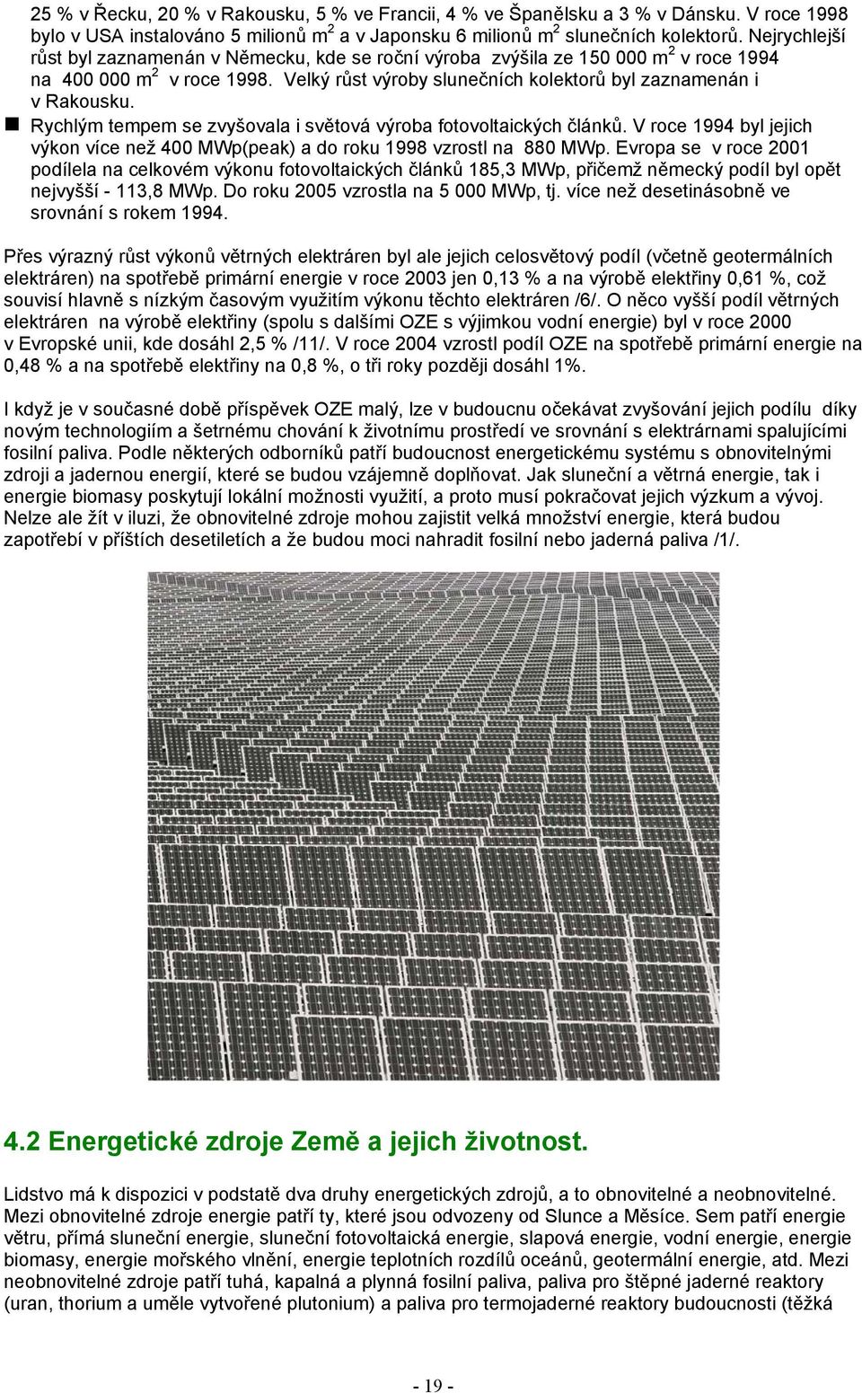Rychlým tempem se zvyšovala i světová výroba fotovoltaických článků. V roce 1994 byl jejich výkon více než 400 MWp(peak) a do roku 1998 vzrostl na 880 MWp.