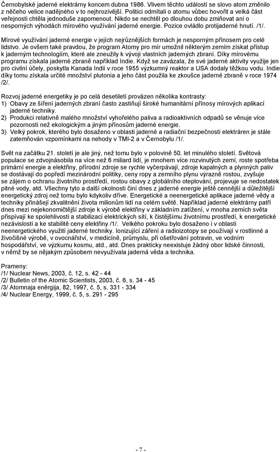 Pozice ovládlo protijaderné hnutí. /1/. Mírové využívání jaderné energie v jejích nejrůznějších formách je nesporným přínosem pro celé lidstvo.
