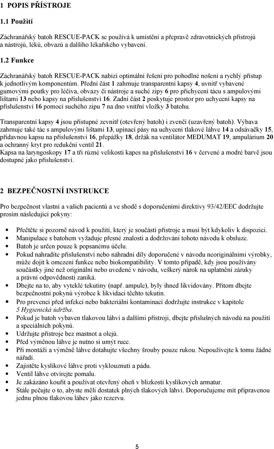 Zadní část 2 poskytuje prostor pro uchycení kapsy na příslušenství 16 pomocí suchého zipu 7 na dno vnitřní vložky 3 batohu.