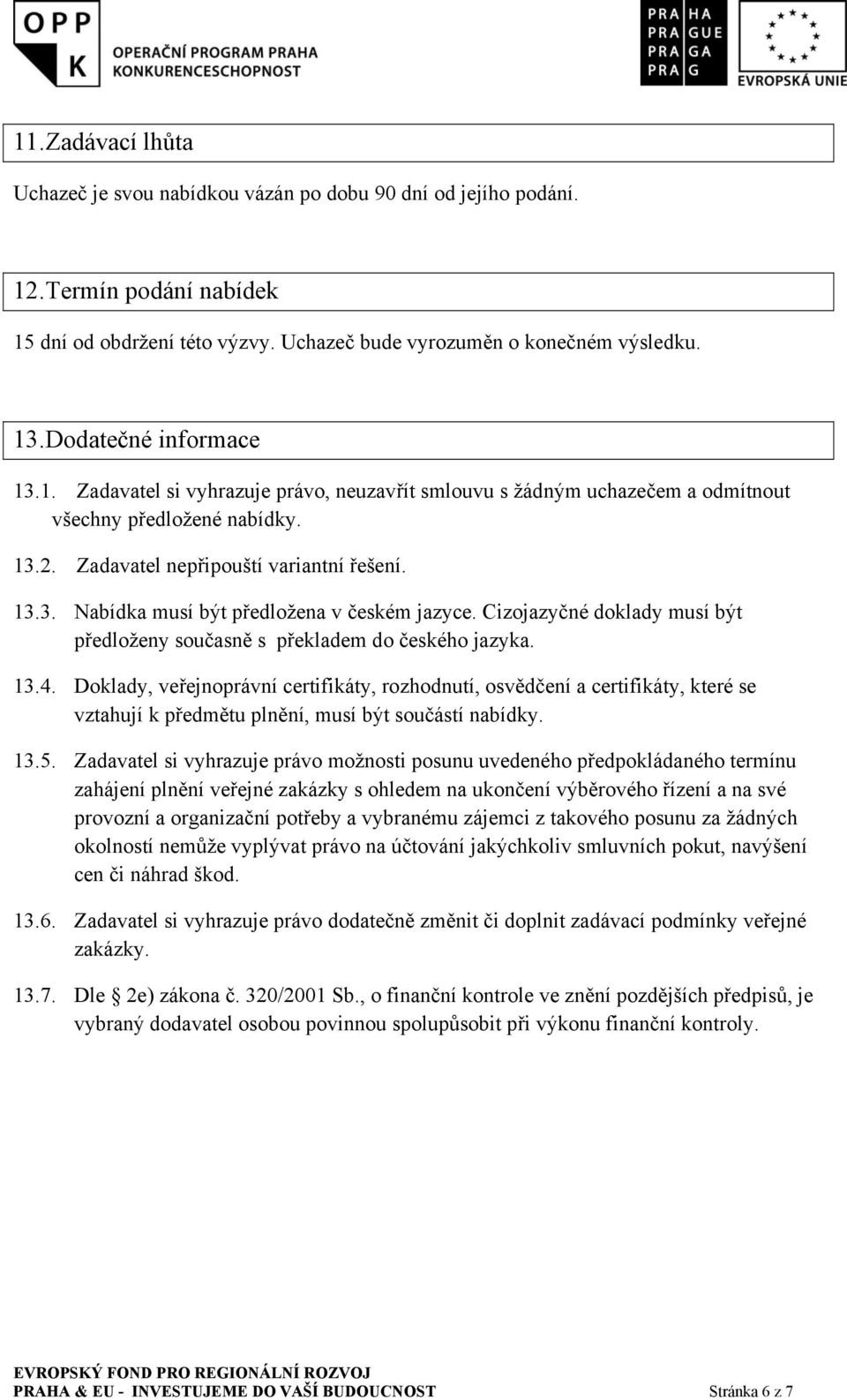 Cizojazyčné doklady musí být předloženy současně s překladem do českého jazyka. 13.4.