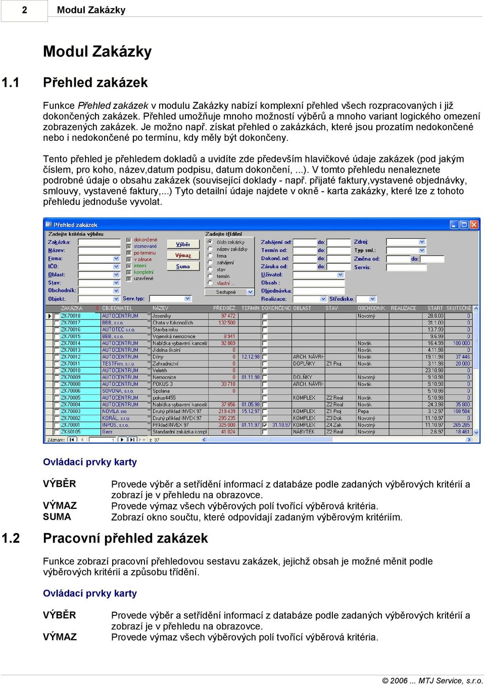 získat přehled o zakázkách, které jsou prozatím nedokončené nebo i nedokončené po termínu, kdy měly být dokončeny.