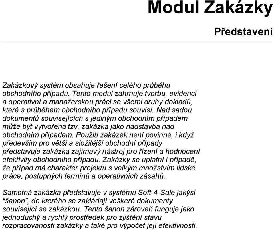 Nad sadou dokumentů souvisejících s jediným obchodním případem může být vytvořena tzv. zakázka jako nadstavba nad obchodním případem.