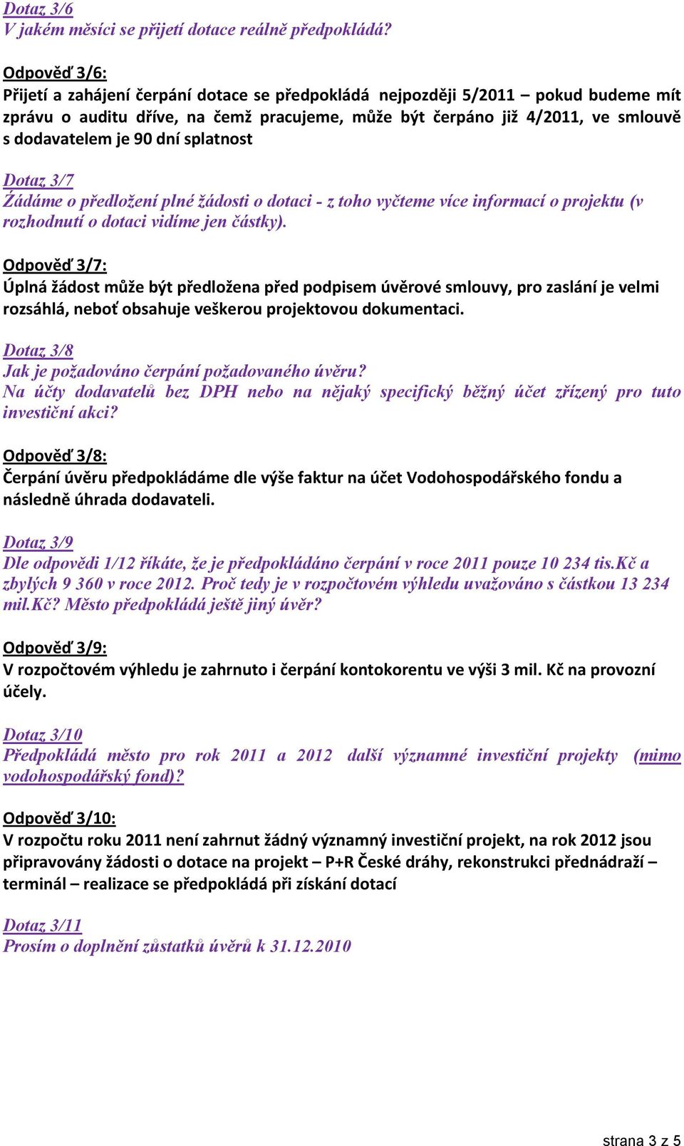 dní splatnost Dotaz 3/7 Źádáme o předložení plné žádosti o dotaci - z toho vyčteme více informací o projektu (v rozhodnutí o dotaci vidíme jen částky).