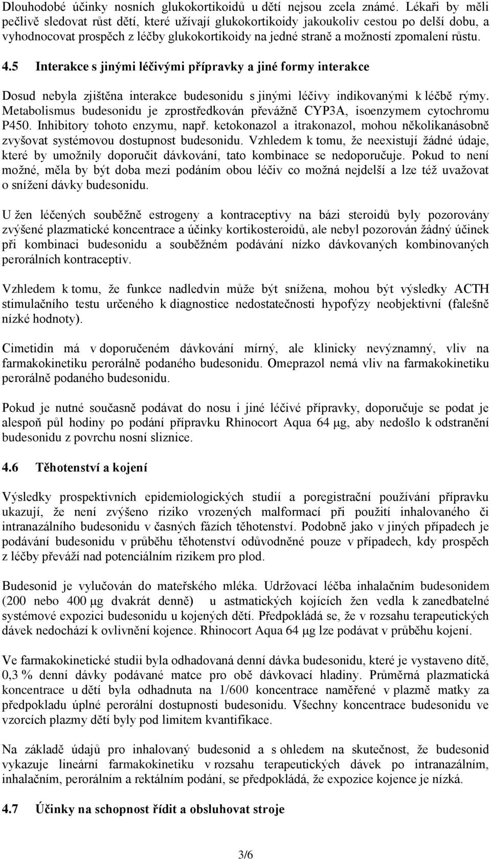 5 Interakce s jinými léčivými přípravky a jiné formy interakce Dosud nebyla zjištěna interakce budesonidu s jinými léčivy indikovanými k léčbě rýmy.