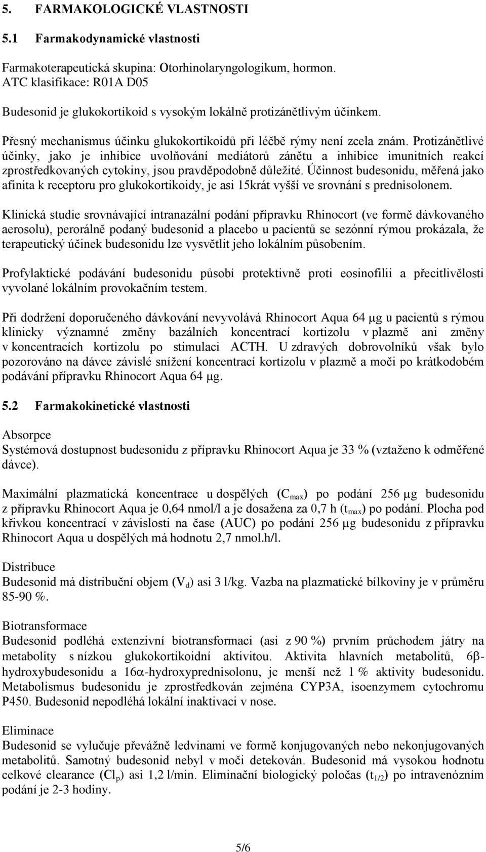 Protizánětlivé účinky, jako je inhibice uvolňování mediátorů zánětu a inhibice imunitních reakcí zprostředkovaných cytokiny, jsou pravděpodobně důležité.