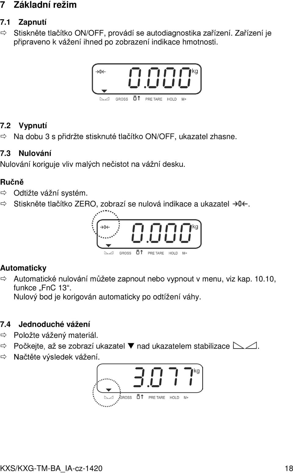 Automaticky Automatické nulování můžete zapnout nebo vypnout v menu, viz kap. 10.10, funkce FnC 13. Nulový bod je korigován automaticky po odtížení váhy. 7.