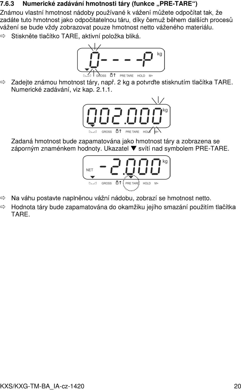 2 kg a potvrďte stisknutím tlačítka TARE. Numerické zadávání, viz kap. 2.1.1. Zadaná hmotnost bude zapamatována jako hmotnost táry a zobrazena se záporným znaménkem hodnoty.