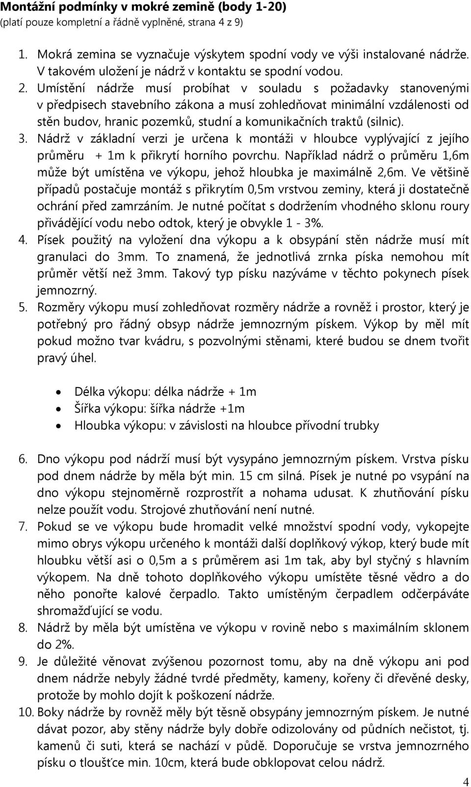 Umístění nádrže musí probíhat v souladu s požadavky stanovenými v předpisech stavebního zákona a musí zohledňovat minimální vzdálenosti od stěn budov, hranic pozemků, studní a komunikačních traktů