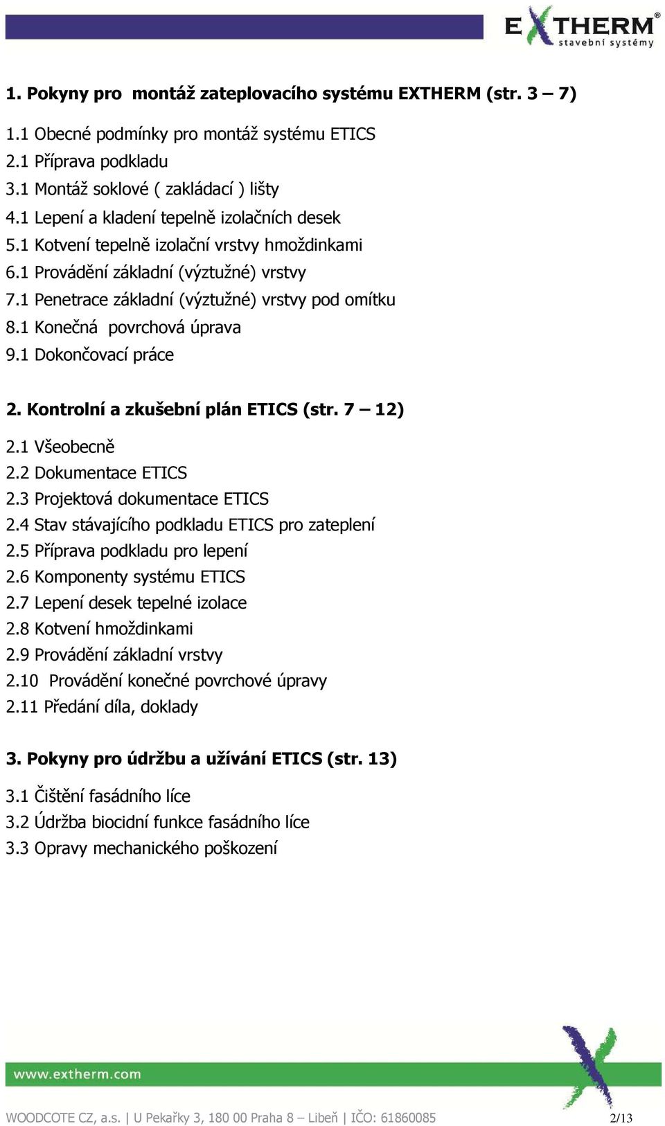 1 Konečná povrchová úprava 9.1 Dokončovací práce 2. Kontrolní a zkušební plán ETICS (str. 7 12) 2.1 Všeobecně 2.2 Dokumentace ETICS 2.3 Projektová dokumentace ETICS 2.