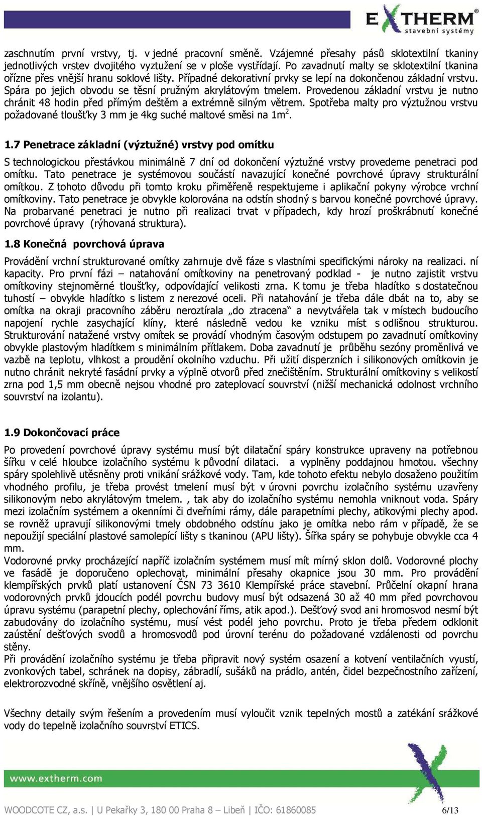 Spára po jejich obvodu se těsní pružným akrylátovým tmelem. Provedenou základní vrstvu je nutno chránit 48 hodin před přímým deštěm a extrémně silným větrem.