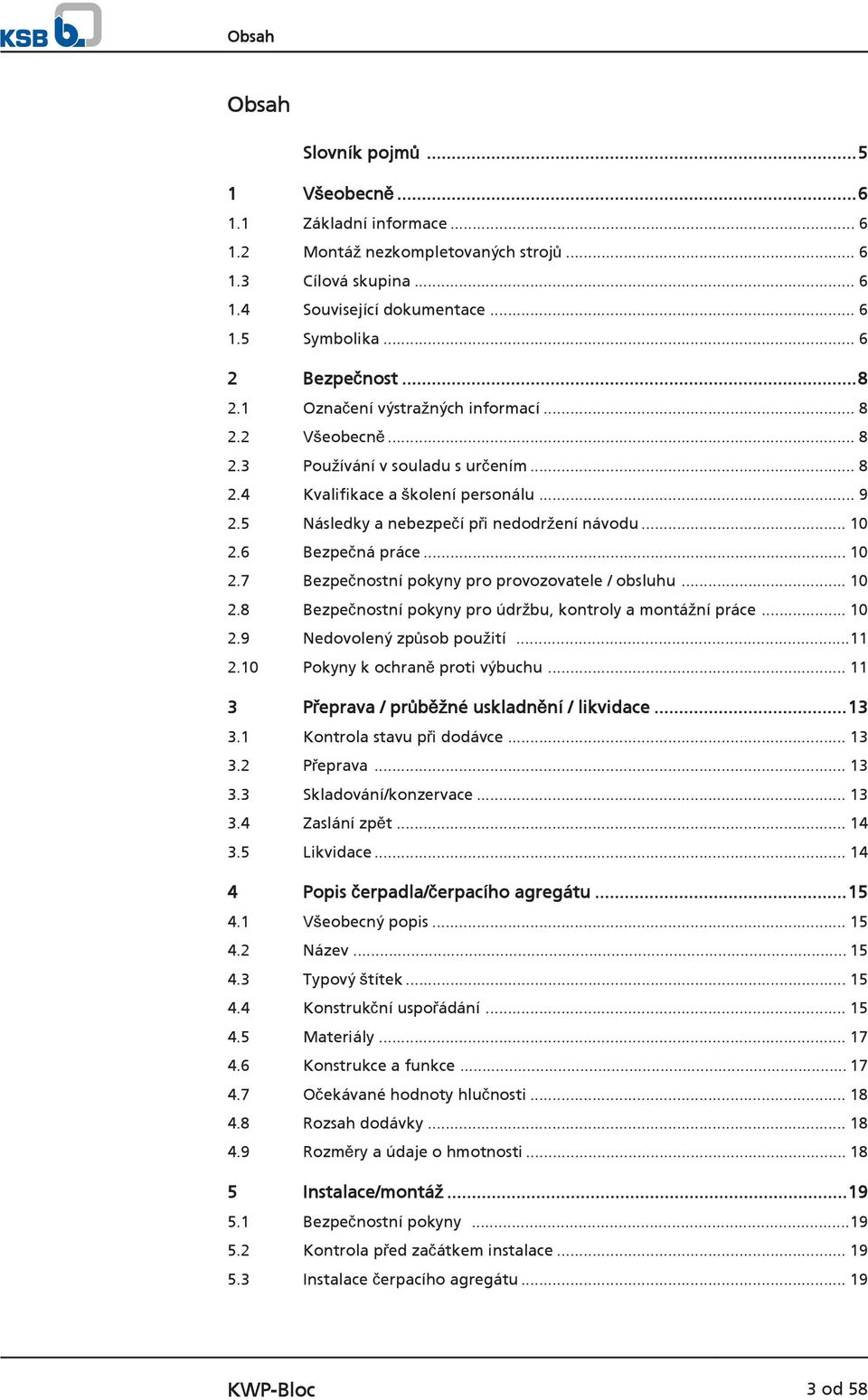 5 Následky a nebezpečí při nedodržení návodu... 10 2.6 Bezpečná práce... 10 2.7 Bezpečnostní pokyny pro provozovatele / obsluhu... 10 2.8 Bezpečnostní pokyny pro údržbu, kontroly a montážní práce.