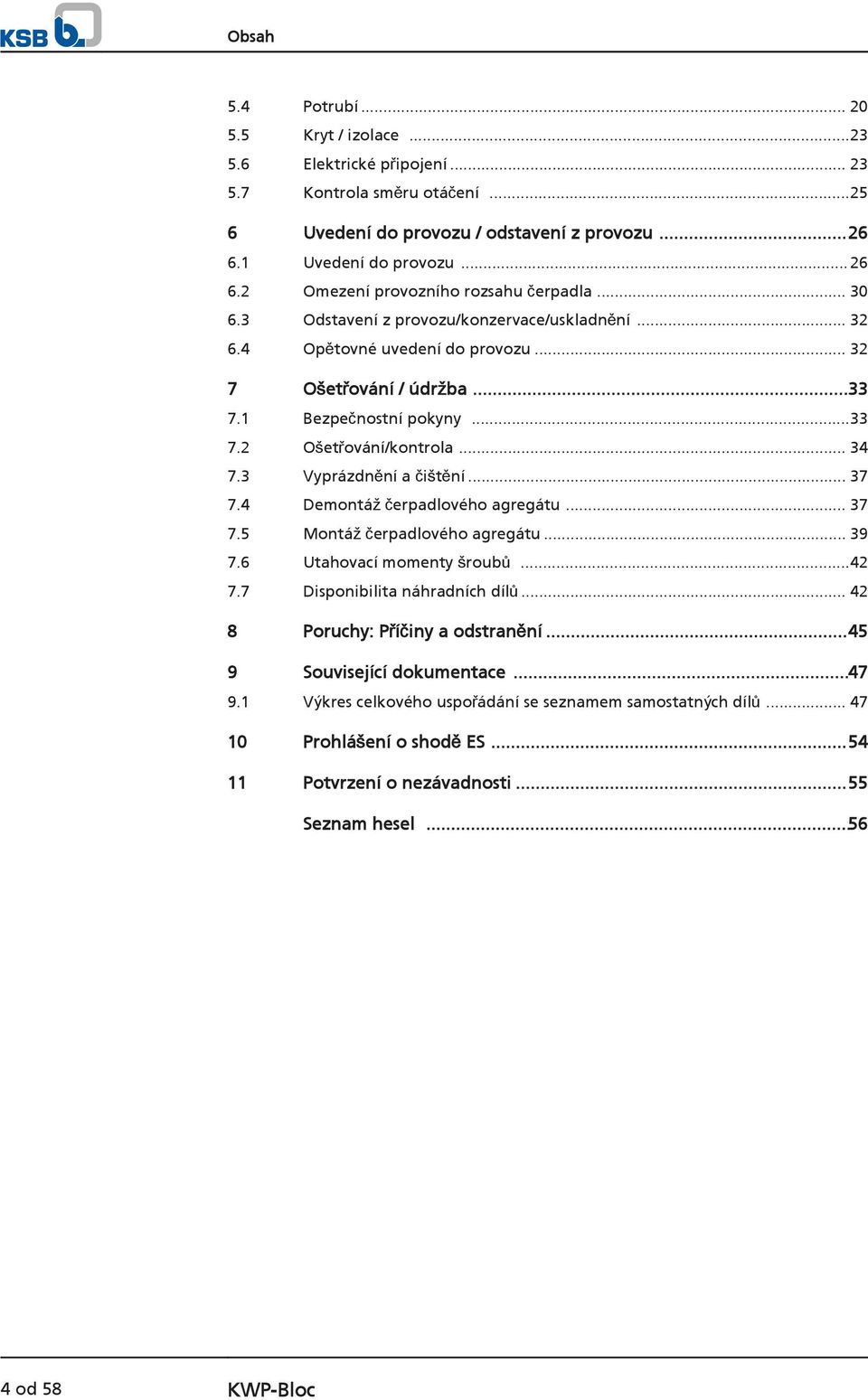 3 Vyprázdnění a čištění... 37 7.4 Demontáž čerpadlového agregátu... 37 7.5 Montáž čerpadlového agregátu... 39 7.6 Utahovací momenty šroubů...42 7.7 Disponibilita náhradních dílů.