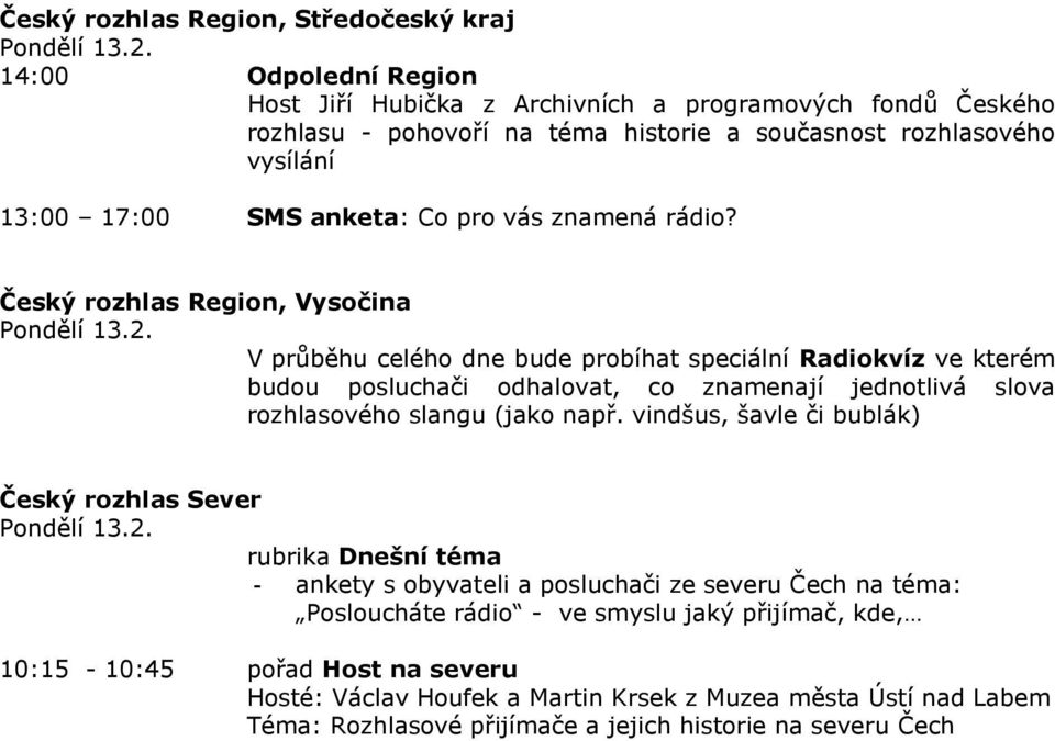 Český rozhlas Region, Vysočina V průběhu celého dne bude probíhat speciální Radiokvíz ve kterém budou posluchači odhalovat, co znamenají jednotlivá slova rozhlasového slangu (jako např.