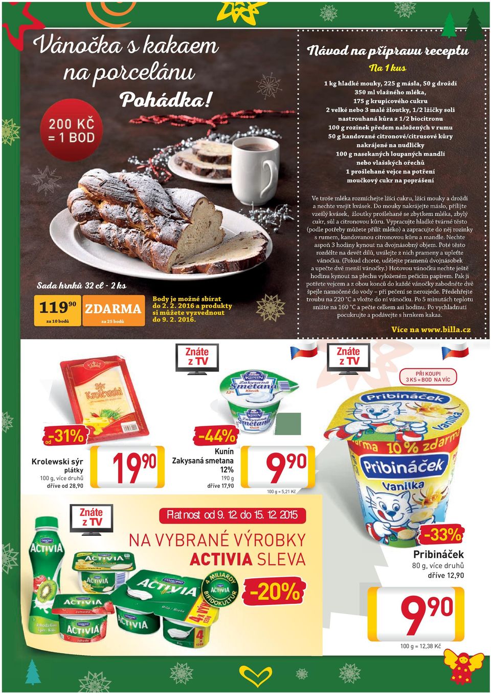 prošlehané vejce na potření moučkový cukr na poprášení Pohádka! Ve troše mléka rozmíchejte lžíci cukru, lžíci mouky a droždí a nechte vzejít kvásek.