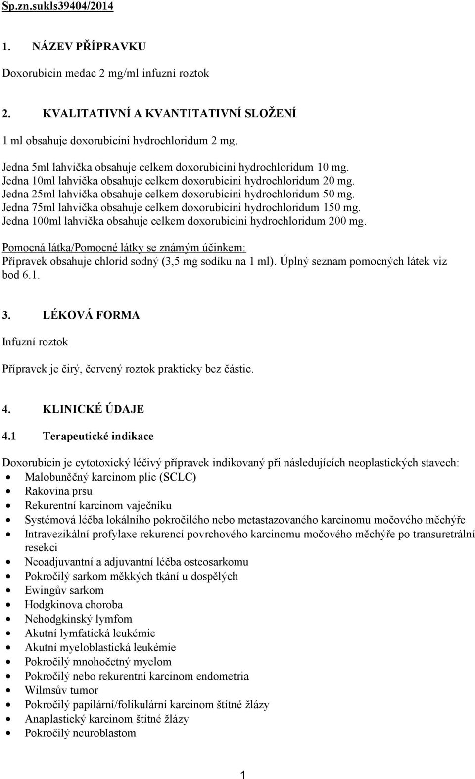 Jedna 25ml lahvička obsahuje celkem doxorubicini hydrochloridum 50 mg. Jedna 75ml lahvička obsahuje celkem doxorubicini hydrochloridum 150 mg.