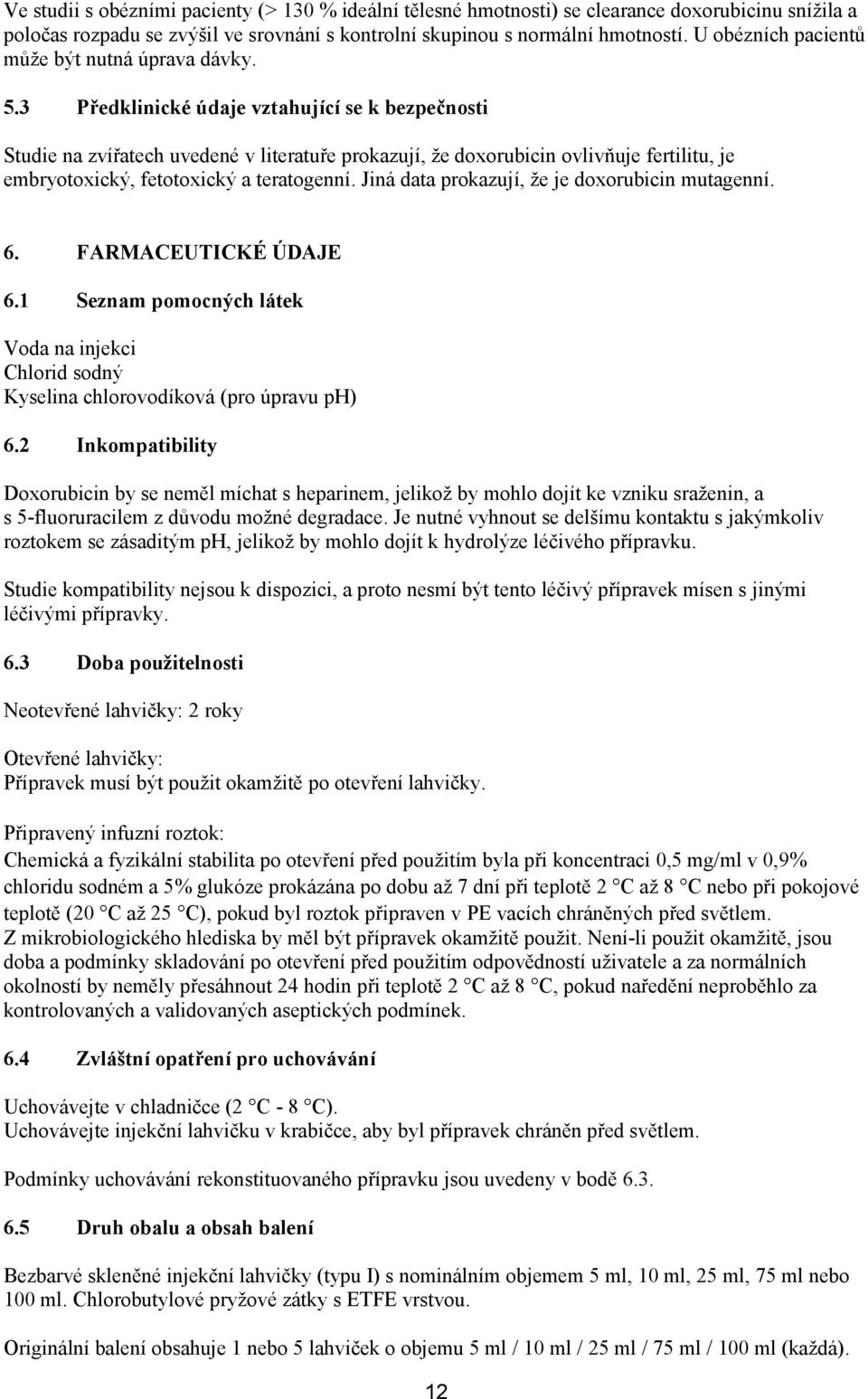 3 Předklinické údaje vztahující se k bezpečnosti Studie na zvířatech uvedené v literatuře prokazují, že doxorubicin ovlivňuje fertilitu, je embryotoxický, fetotoxický a teratogenní.