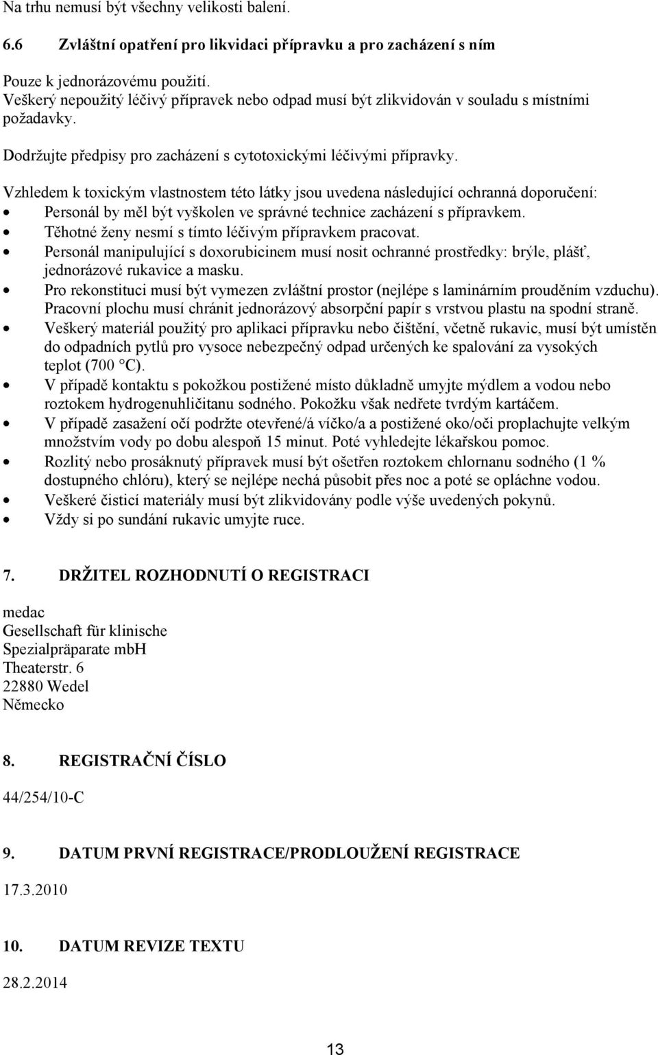 Vzhledem k toxickým vlastnostem této látky jsou uvedena následující ochranná doporučení: Personál by měl být vyškolen ve správné technice zacházení s přípravkem.