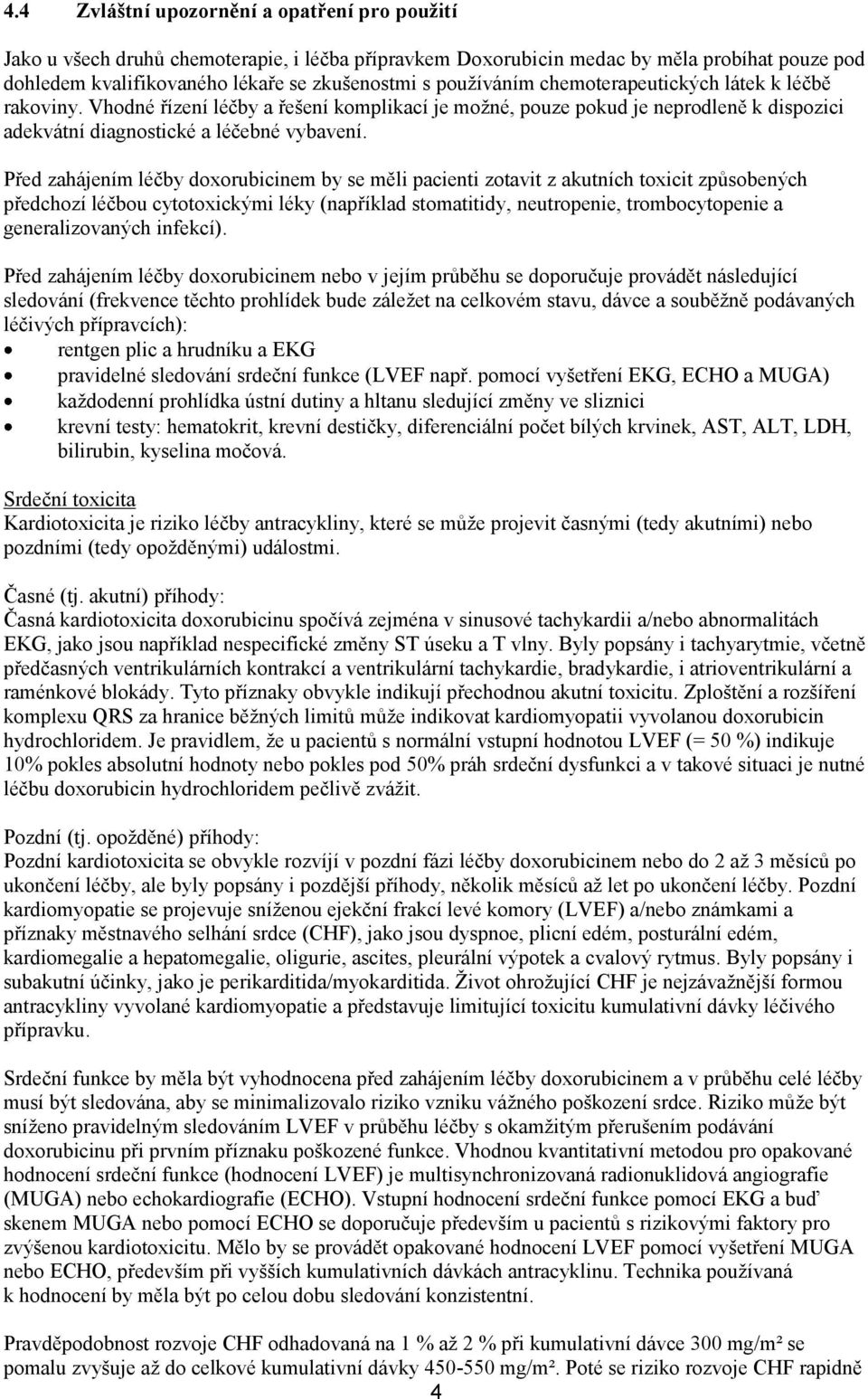 Před zahájením léčby doxorubicinem by se měli pacienti zotavit z akutních toxicit způsobených předchozí léčbou cytotoxickými léky (například stomatitidy, neutropenie, trombocytopenie a