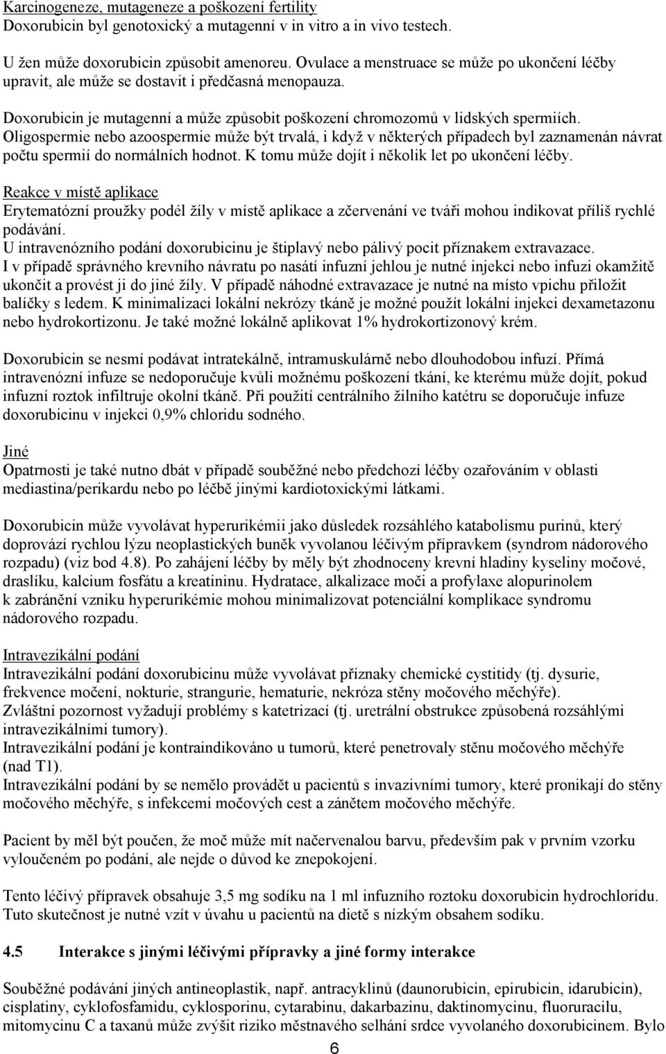 Oligospermie nebo azoospermie může být trvalá, i když v některých případech byl zaznamenán návrat počtu spermií do normálních hodnot. K tomu může dojít i několik let po ukončení léčby.