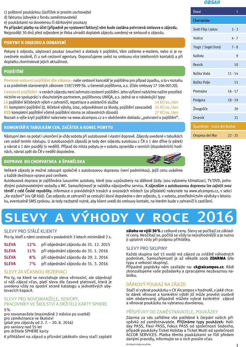 POKYNY K ODJEZDU A ODBAVENÍ Pokyny k odjezdu, ubytovací poukaz (voucher) a doklady k pojištění, Vám zašleme e-mailem, nebo si je vyzvednete osobně, či u své cestovní agentury.