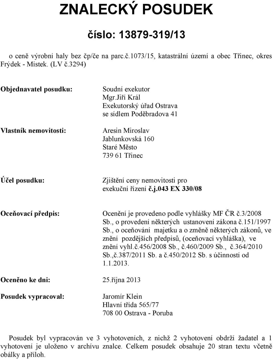 Jiří Král Exekutorský úřad Ostrava se sídlem Poděbradova 41 Aresin Miroslav Jablunkovská 160 Staré Město 739 61 Třinec Účel posudku: Zji