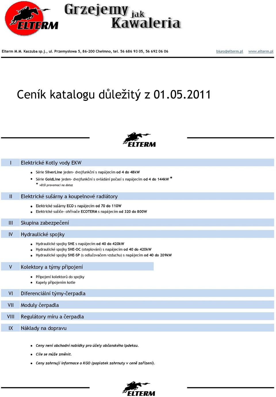 2011 123% I Elektrické Kotly vody EKW Série SilverLine jeden- dvojfunkční s napájecím od 4 do 48kW Série GoldLine jeden- dvojfunkční s ovládání počasí s napájecím od 4 do 144kW * * větší pravomoci na