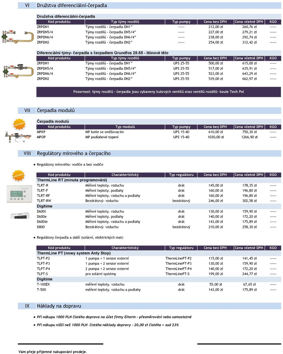 312,42 zł ----- Diferenciální týmy- čerpadla s čerpadlem Grundfos 25-55 - litinové tělo Kód produktu Typ týmy rozdílů Typ pumpy Cena bez DPH Cena včetně DPH ZRPDN1 Týmy rozdílů - čerpadla DN1 UPS