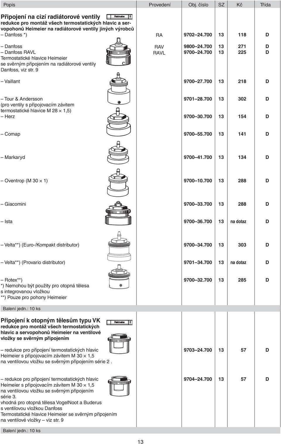Termostatické hlavice Heimeier se svěrným připojením na radiátorové ventily Danfoss, viz str. 9 Vaillant RA RAV RAVL 9702 24.700 13 118 D 9800 24.700 13 271 D 9700 24.700 13 225 D 9700 27.