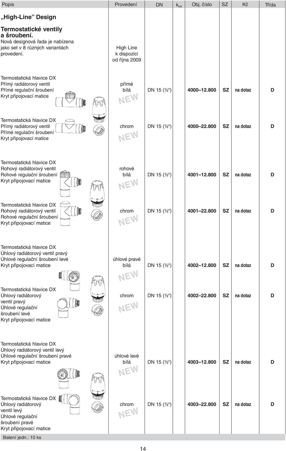 800 SZ na dotaz D Termostatická hlavice DX Přímý radiátorový ventil Přímé regulační šroubení Kryt připojovací matice chrom NEW DN 15 (½ ) 4000 22.