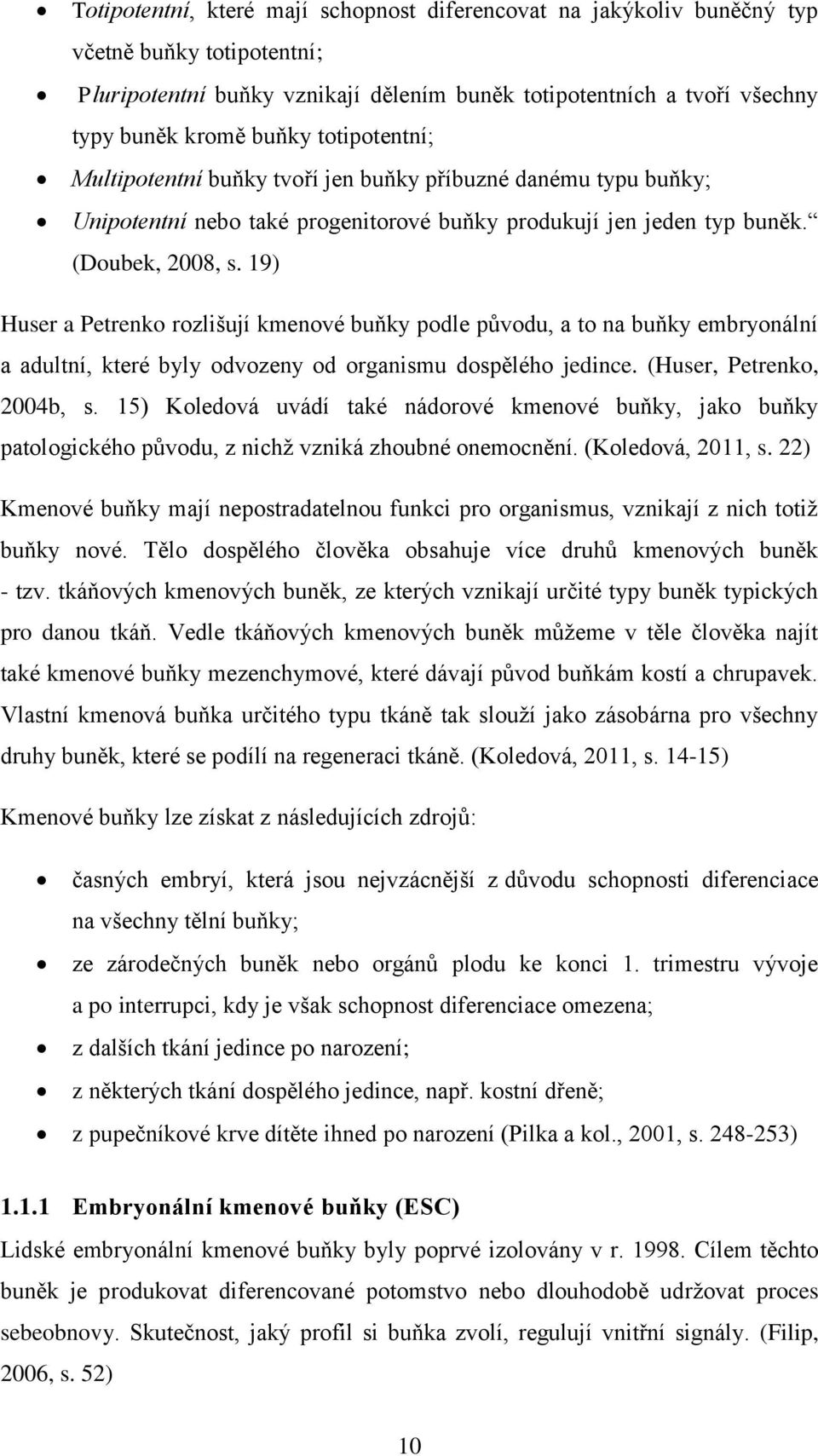 19) Huser a Petrenko rozlišují kmenové buňky podle původu, a to na buňky embryonální a adultní, které byly odvozeny od organismu dospělého jedince. (Huser, Petrenko, 2004b, s.