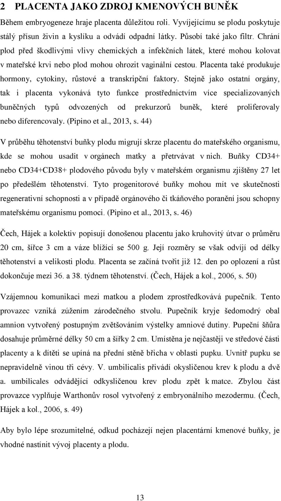 Placenta také produkuje hormony, cytokiny, růstové a transkripční faktory.