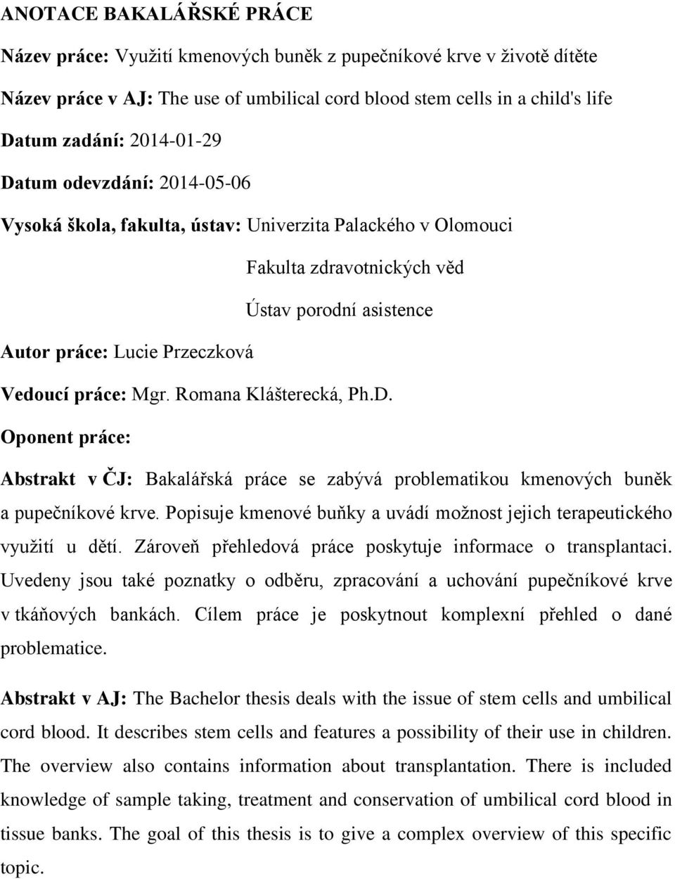 Mgr. Romana Klášterecká, Ph.D. Oponent práce: Abstrakt v ČJ: Bakalářská práce se zabývá problematikou kmenových buněk a pupečníkové krve.