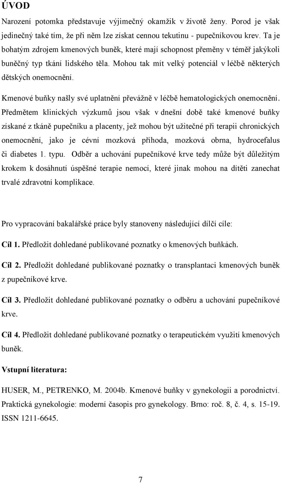 Kmenové buňky našly své uplatnění převáţně v léčbě hematologických onemocnění.